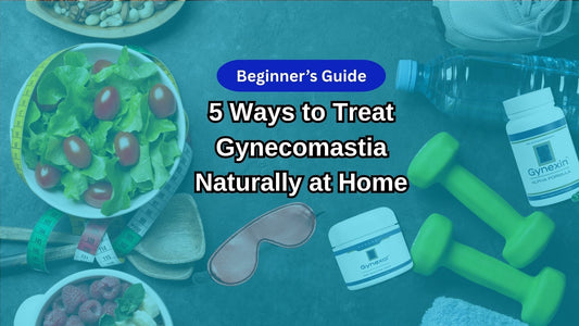 Beginner's Guide: 5 Ways to Treat Gynecomastia Naturally at Home